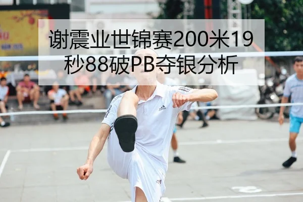 谢震业世锦赛200米19秒88破PB夺银分析