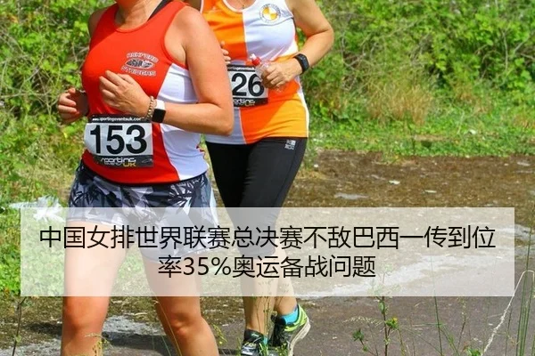 中国女排世界联赛总决赛不敌巴西一传到位率35%奥运备战问题